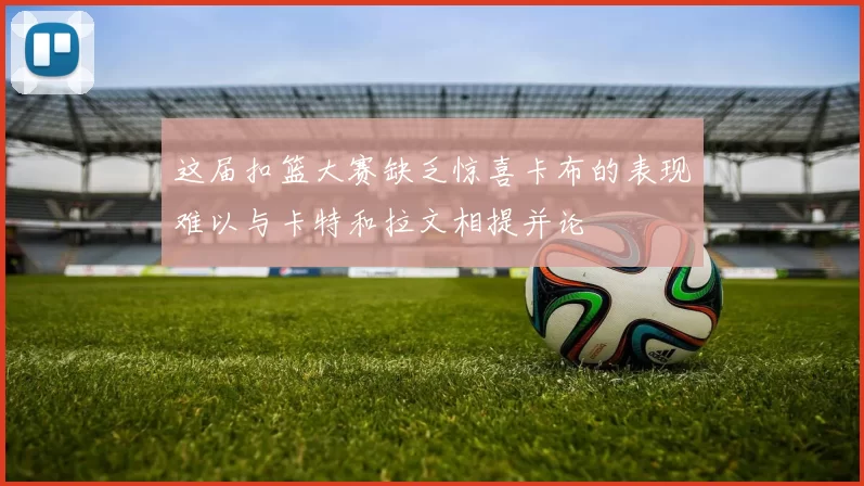 这届扣篮大赛缺乏惊喜卡布的表现难以与卡特和拉文相提并论