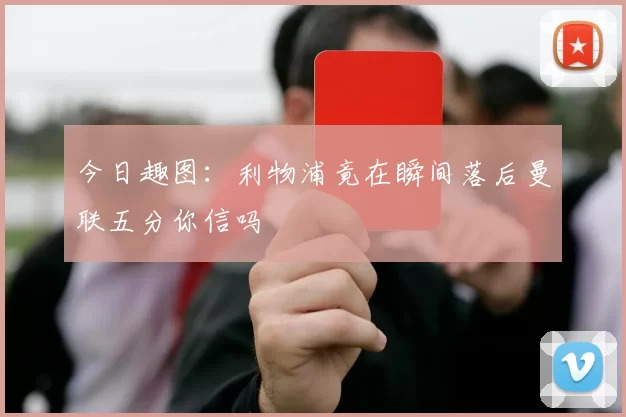 今日趣图：利物浦竟在瞬间落后曼联五分你信吗